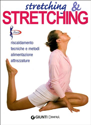 Stretching & stretching. Riscaldamento, tecniche e metodi, alimentazione, attrezzature book