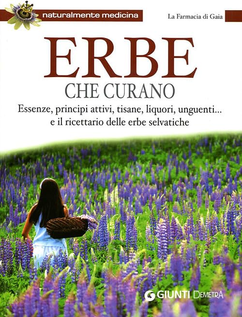 Erbe che curano. Essenze, principi attivi, tisane, liquori, unguenti... e il ricettario delle erbe selvatiche Health, Nutrition & Fitness