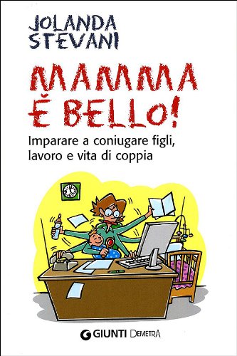 Mamma è bello! Imparare a coniugare figli, lavoro e vita di coppia book