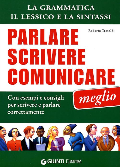 Parlare, scrivere e comunicare meglio. La grammatica, il lessico e la sintassi. Con esempi e consigli per scrivere e parlare correttamente book