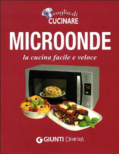 Voglia di cucinare. Microonde. La cucina facile e veloce book