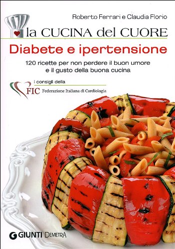 La cucina del cuore. Diabete e ipertensione. Con 120 ricette gustose per mantenersi leggeri e in salute book
