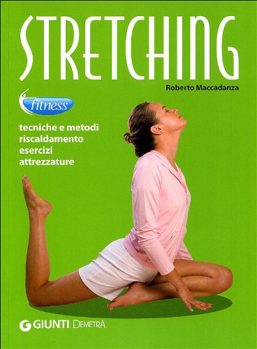 Stretching. Tecniche e metodi, riscaldamento, esercizi, attrezzature book