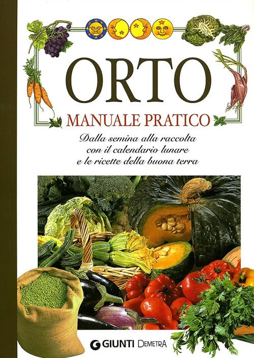 Orto. Manuale pratico. Dalla semina alla raccolta, con il calendario lunare e le ricette della buona terra Leisure, Home & Garden