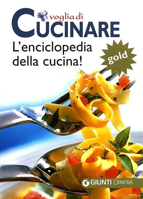Voglia di cucinare. L'enciclopedia della cucina! Gold book