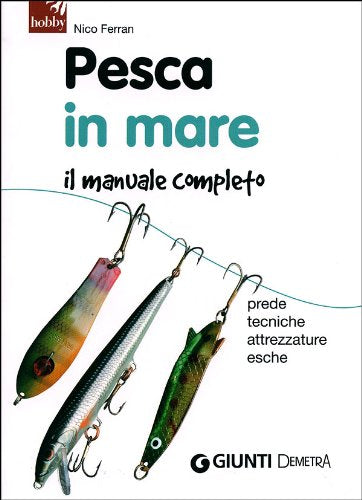 Pesca in mare. Il manuale completo. Prede, tecniche, attrezzature, esche (Gli imperdibili) Leisure & Fun