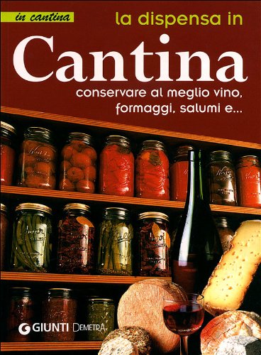 La dispensa in cantina. Conservare al meglio vino, formaggi, salumi e... Leisure, Home & Garden