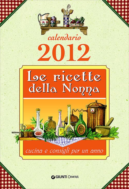 Le ricette della nonna. Cucina e consigli per un anno. Calendario 2012 Leisure, Home & Garden