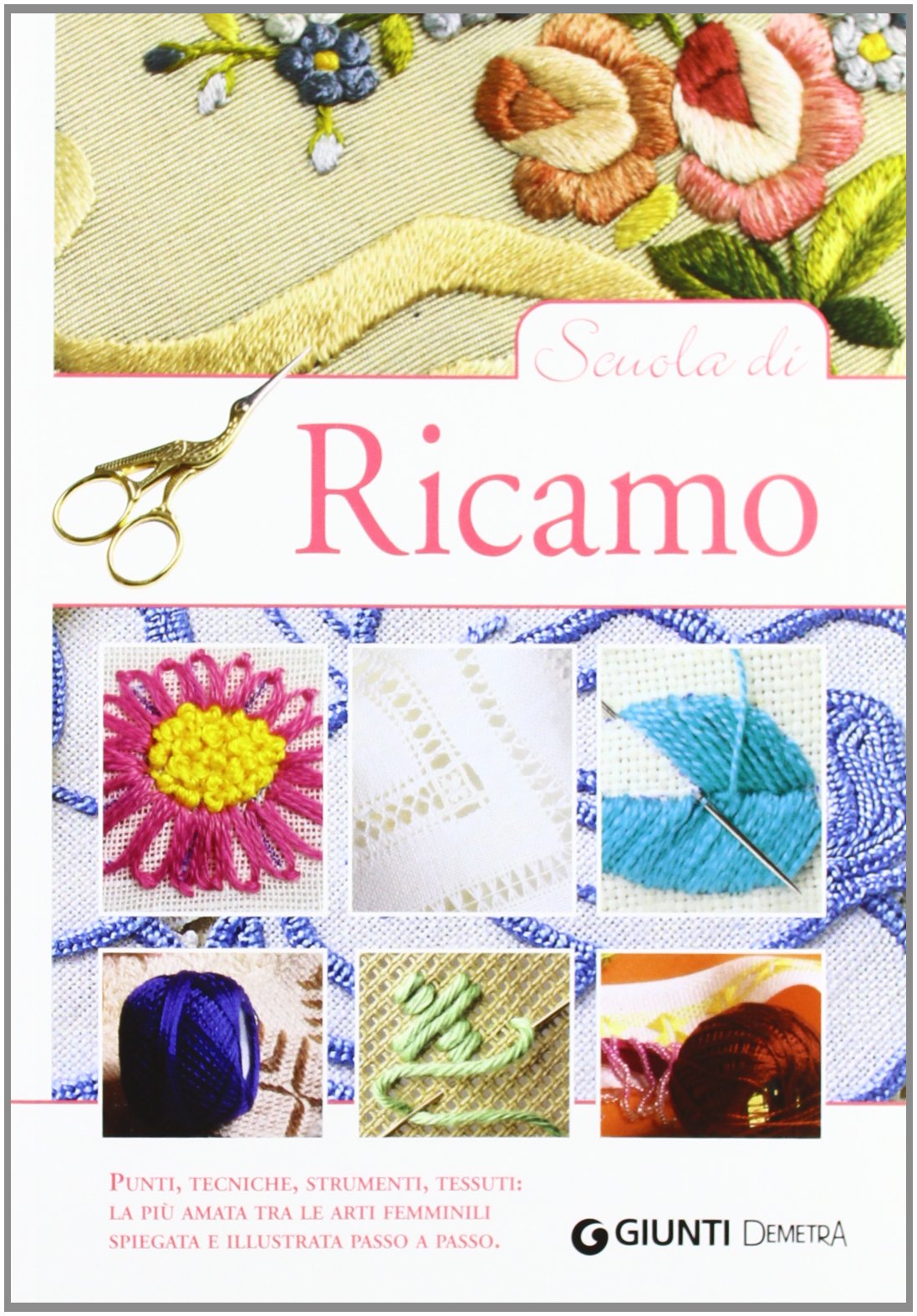 Scuola di ricamo. Punti, tecniche, strumenti, tessuti: la più amata tra le arti femminili spiegata e illustrata passo a passo book