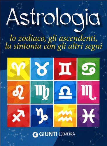 Astrologia. Lo zodiaco, gli ascendenti, la sintonia con gli altri segni Religion & Esotericism