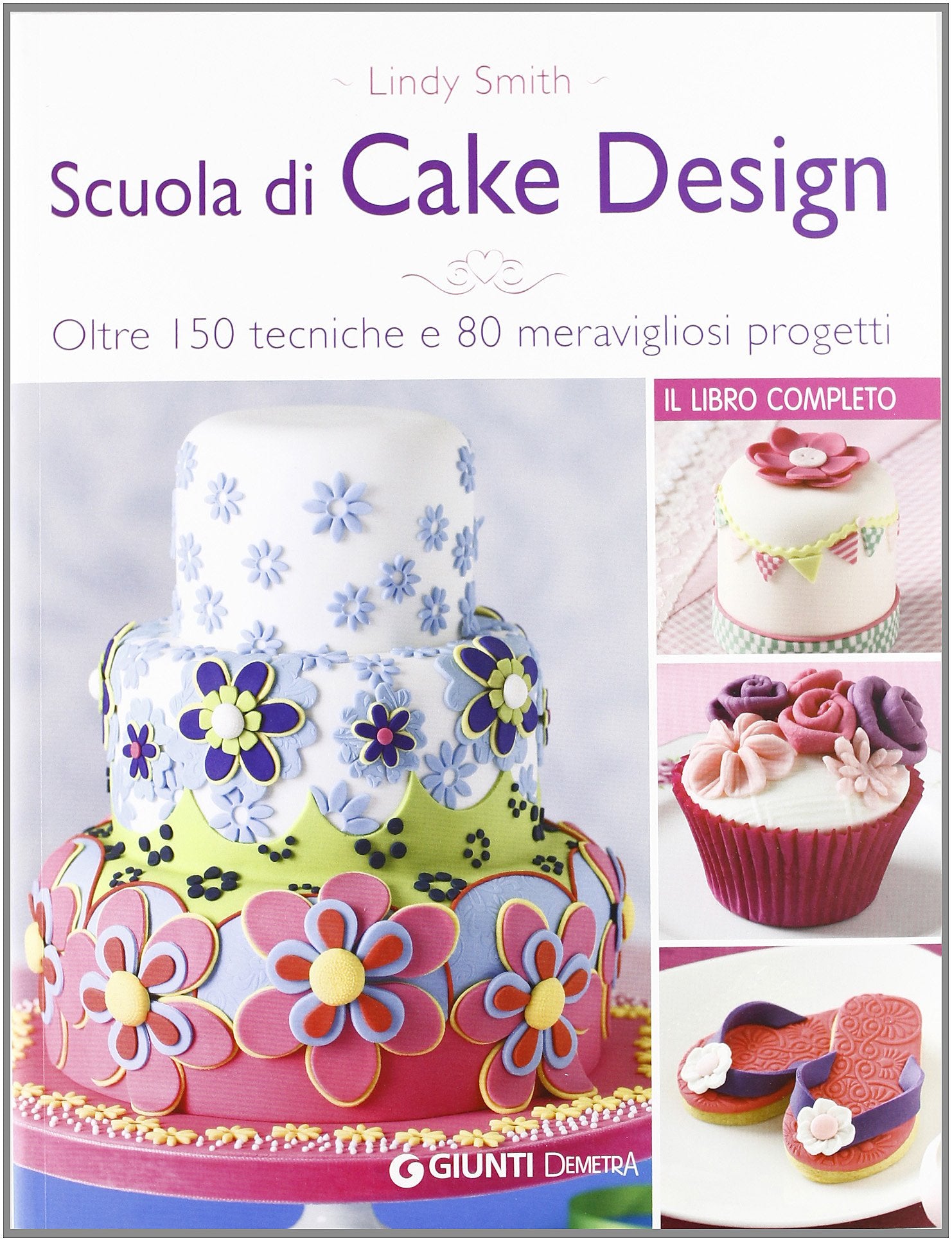 Scuola di cake design. Oltre 150 tecniche e 80 meravigliosi progetti Leisure, Home & Garden