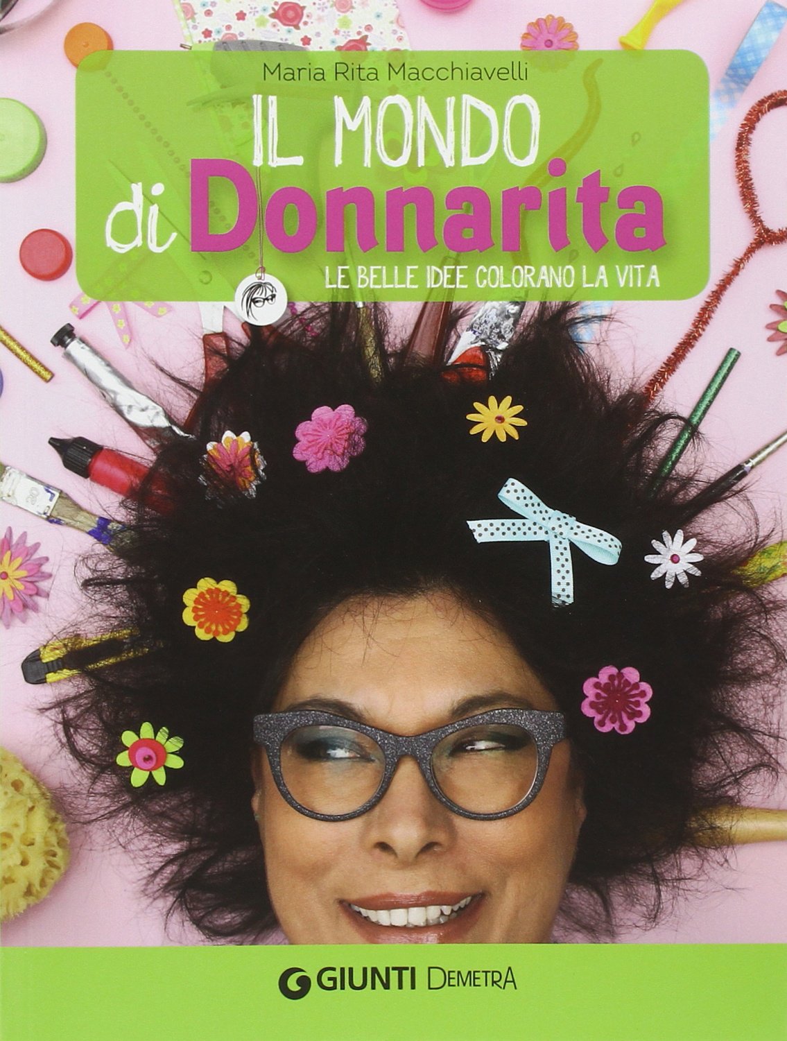 Il mondo di Donnarita. Le belle idee che colorano la vita Hobbies & Crafts