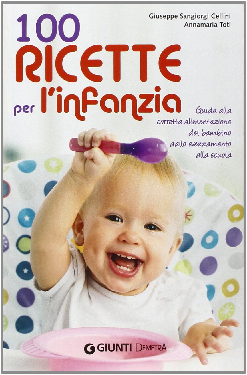100 ricette per l'infanzia. Guida alla corretta alimentazione del bambino dallo svezzamento alla scuola Cooking & Enjoying