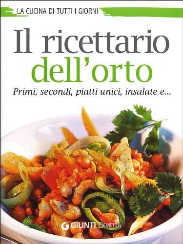 Il ricettario dell'orto. Primi, secondi, piatti unici, insalate e... book