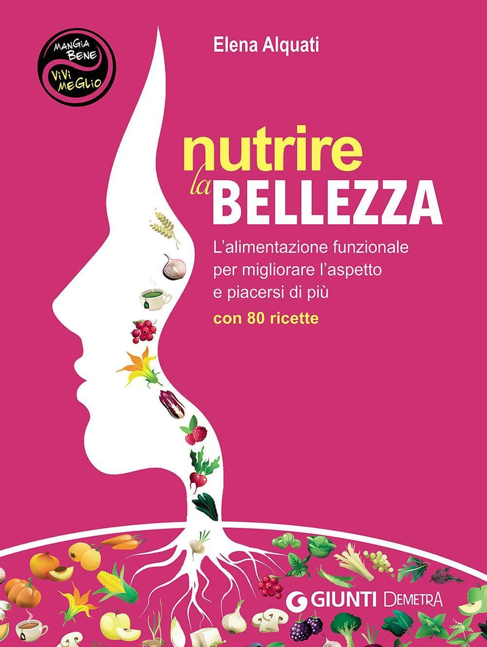 Nutrire la bellezza. L'alimentazione funzionale per migliorare l'aspetto e piacersi di più. Con 80 ricette book