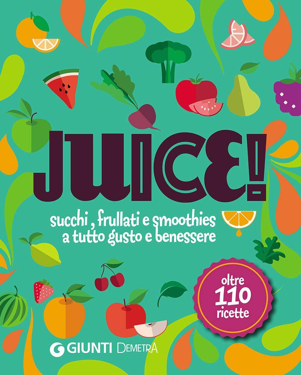 Juice! Succhi, frullati e smoothies a tutto gusto e benessere. Oltre 110 ricette book