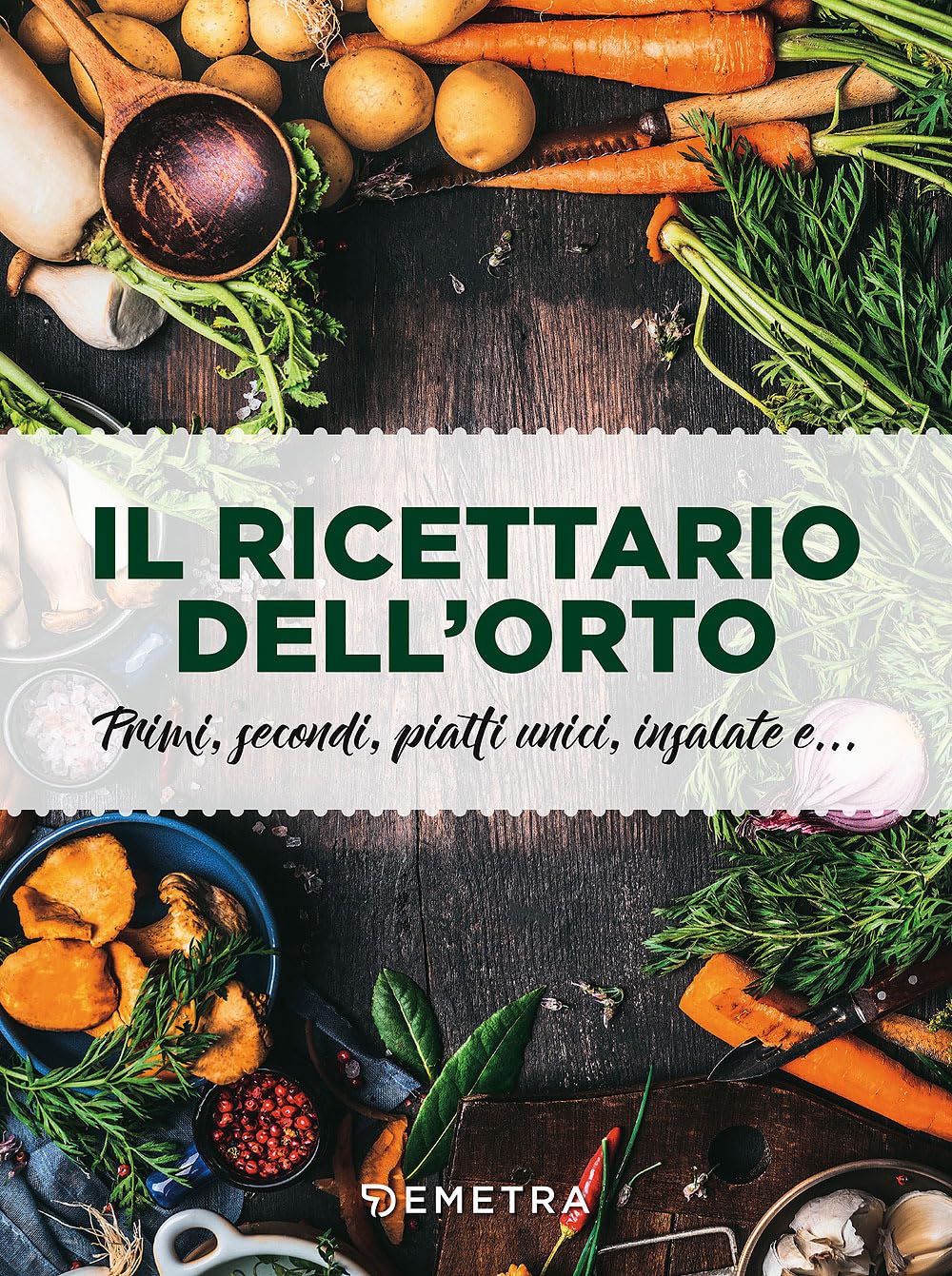 Il ricettario dell'orto. Primi, secondi, piatti unici, insalate e... book