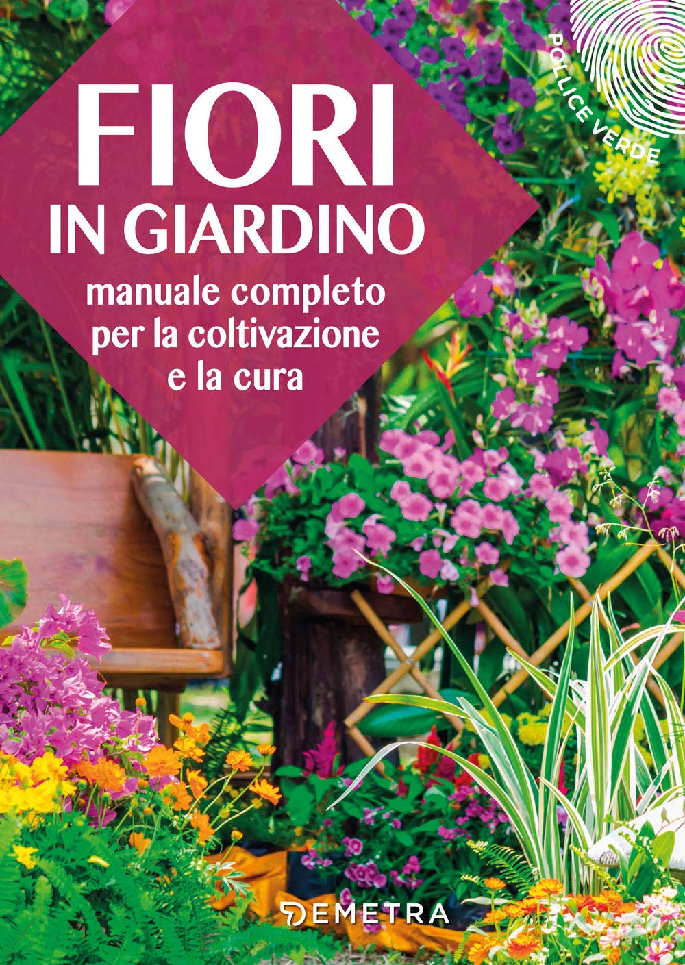 Fiori in giardino: Manuale completo per la coltivazione e la cura (Pollice verde) Garden & Plants