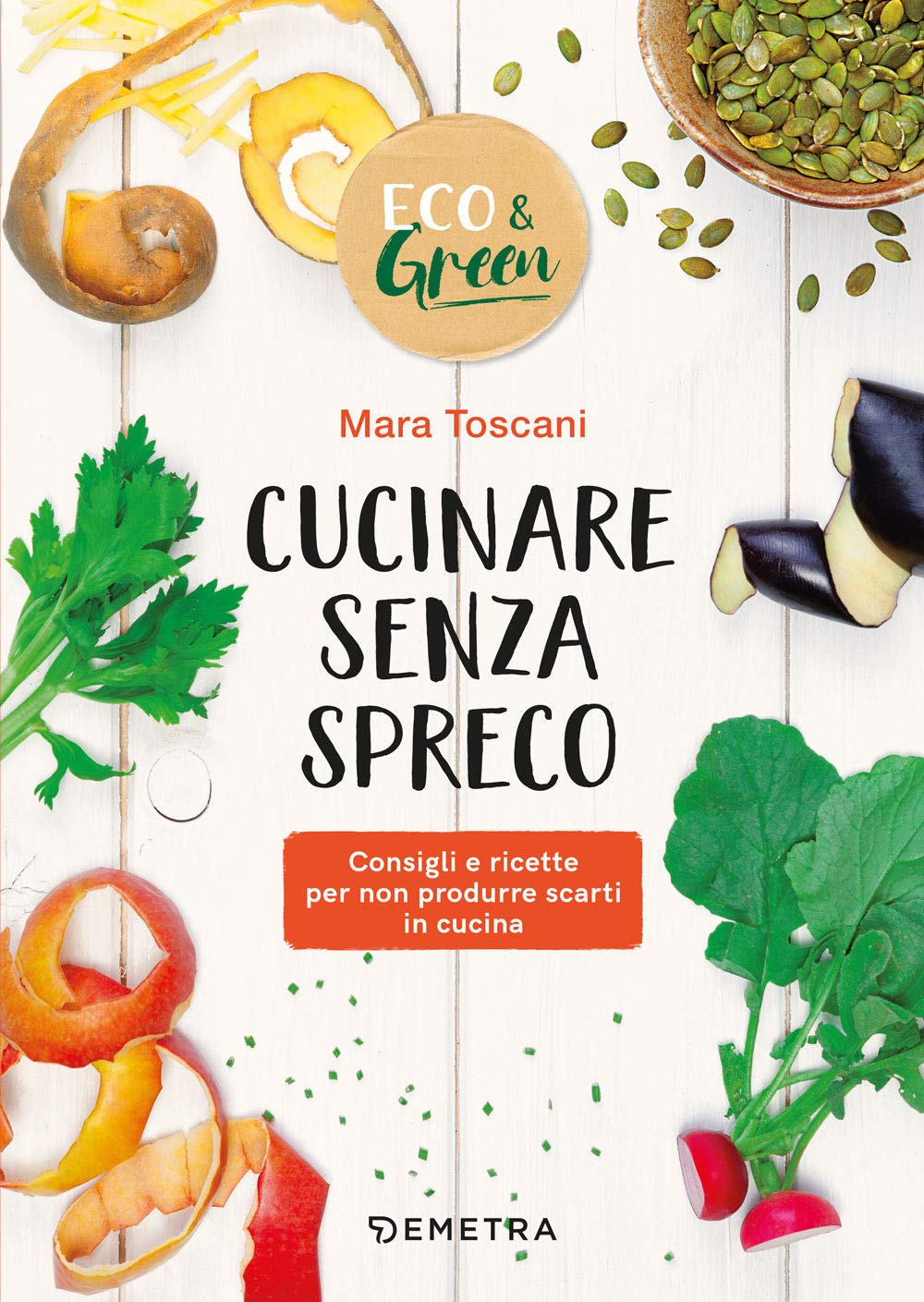 Cucinare senza spreco. Consigli e ricette per non produrre scarti in cucina book
