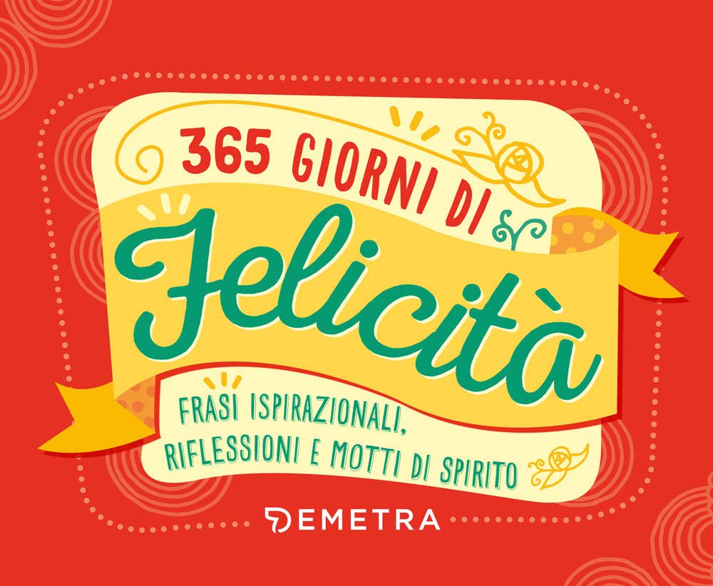 365 giorni di felicità. Frasi ispirazionali, riflessioni e motti di spirito book