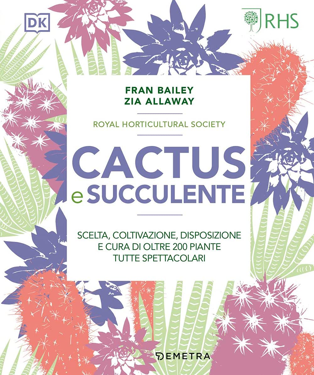 Cactus e succulente. Scelta, coltivazione, disposizione e cura di oltre 200 piante tutte spettacolari Garden & Plants