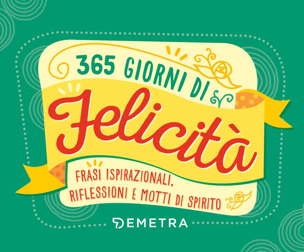 365 giorni di felicità. Frasi ispirazionali, riflessioni e motti di spirito book