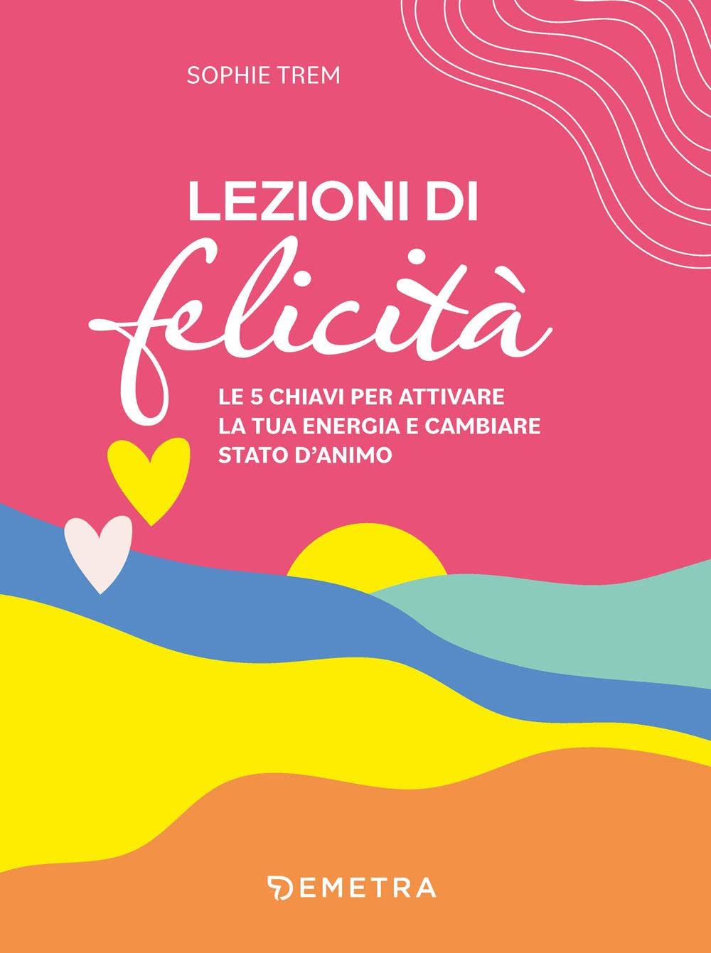 Lezioni di felicità. Le 5 chiavi per attivare la tua energia e cambiare stato d'animo book
