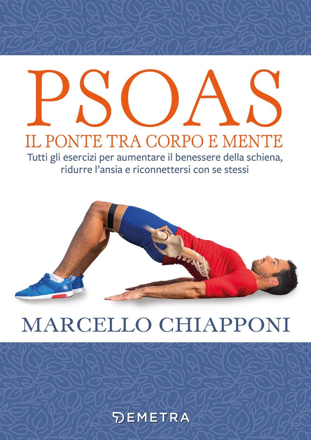Psoas. Il ponte tra corpo e mente. Tutti gli esercizi per aumentare il benessere della schiena, ridurre l'ansia e riconnettersi con se stessi book