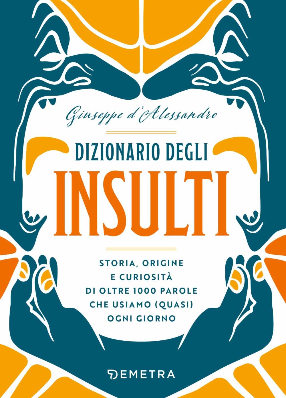 Dizionario degli insulti. Storia, origine e curiosità di oltre 1000 parole che usiamo (quasi) ogni giorno. Reference Books