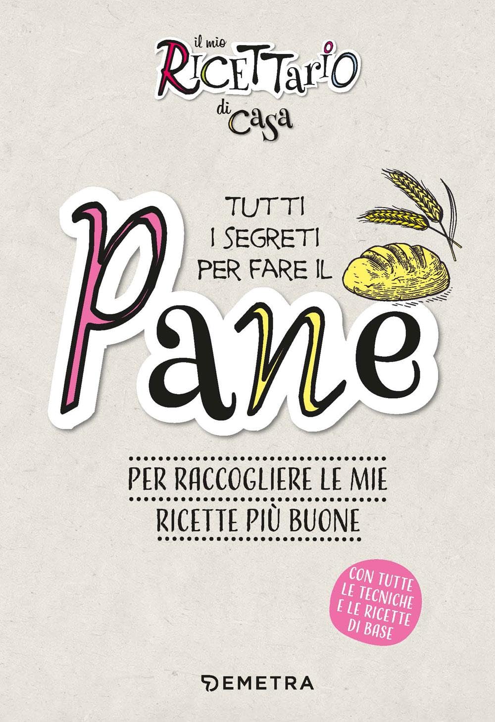 Il mio ricettario di casa. Tutti i segreti per fare il pane. Per raccogliere le mie ricette più buone. Ediz. a spirale book