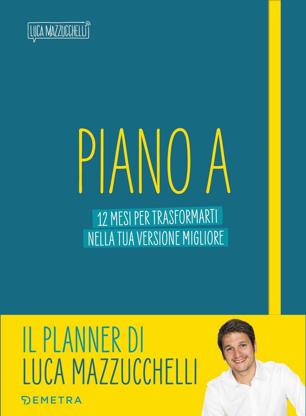 Piano A. 12 mesi per trasformarti nella tua versione migliore. Il planner di Luca Mazzucchelli Lifestyle