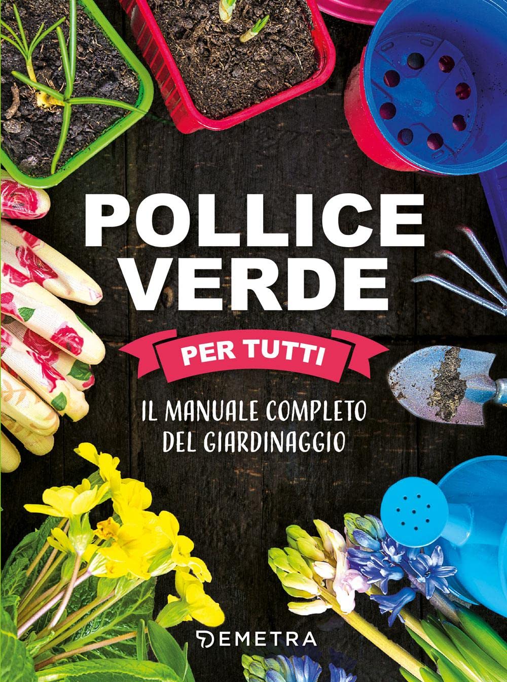 Pollice verde per tutti. Il manuale completo del giardinaggio book