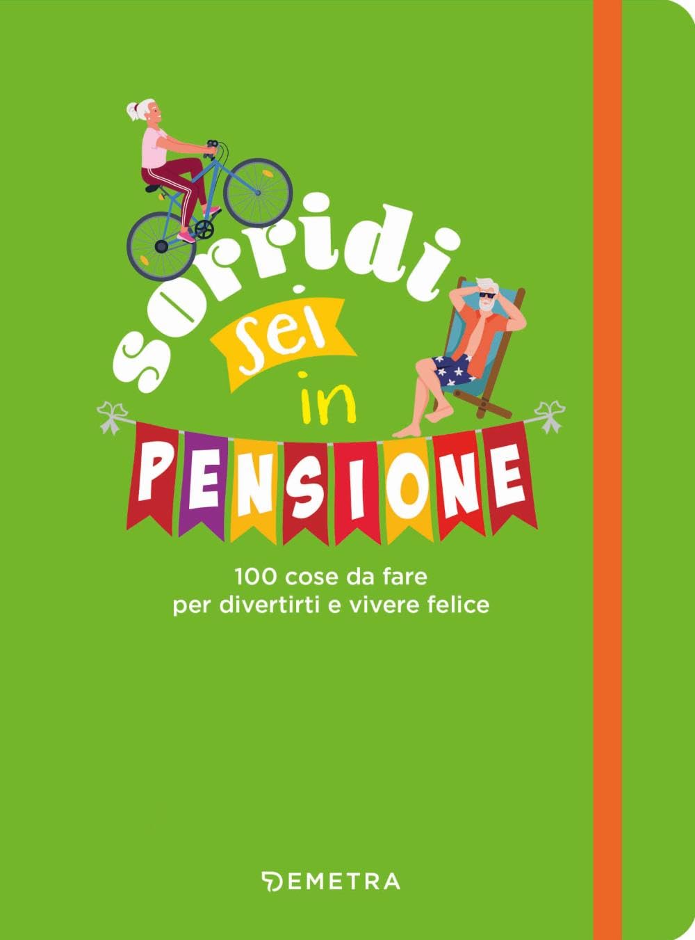 Sorridi sei in pensione. 100 cose da fare per divertirti e vivere felice Lifestyle