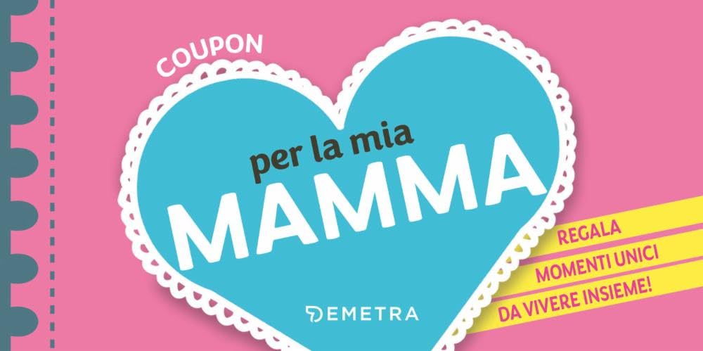 Coupon per la mia mamma. Regala momenti unici da vivere insieme! Lifestyle