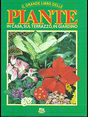 Il grande libro delle piante. In giardino, in casa, sul terrazzo (I grandi illustrati) Garden & Plants