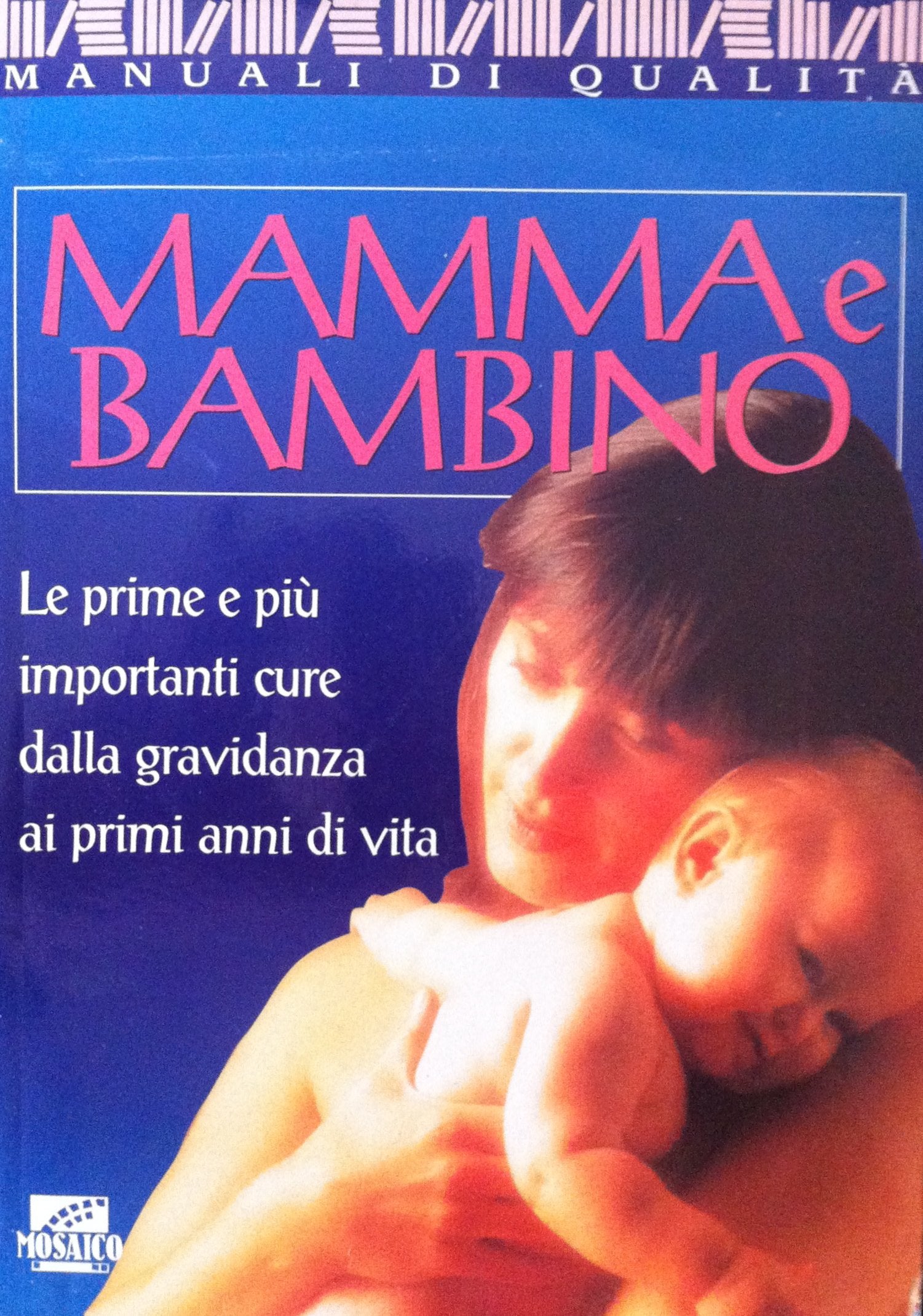 Mamma e bambino. Le prime e più importanti cure dalla gravidanza ai primi anni di vita (I grandi manuali) Parents & Children