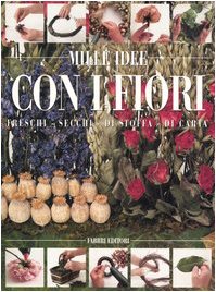 Mille idee con i fiori. Freschi, secchi, di stoffa, di carta book