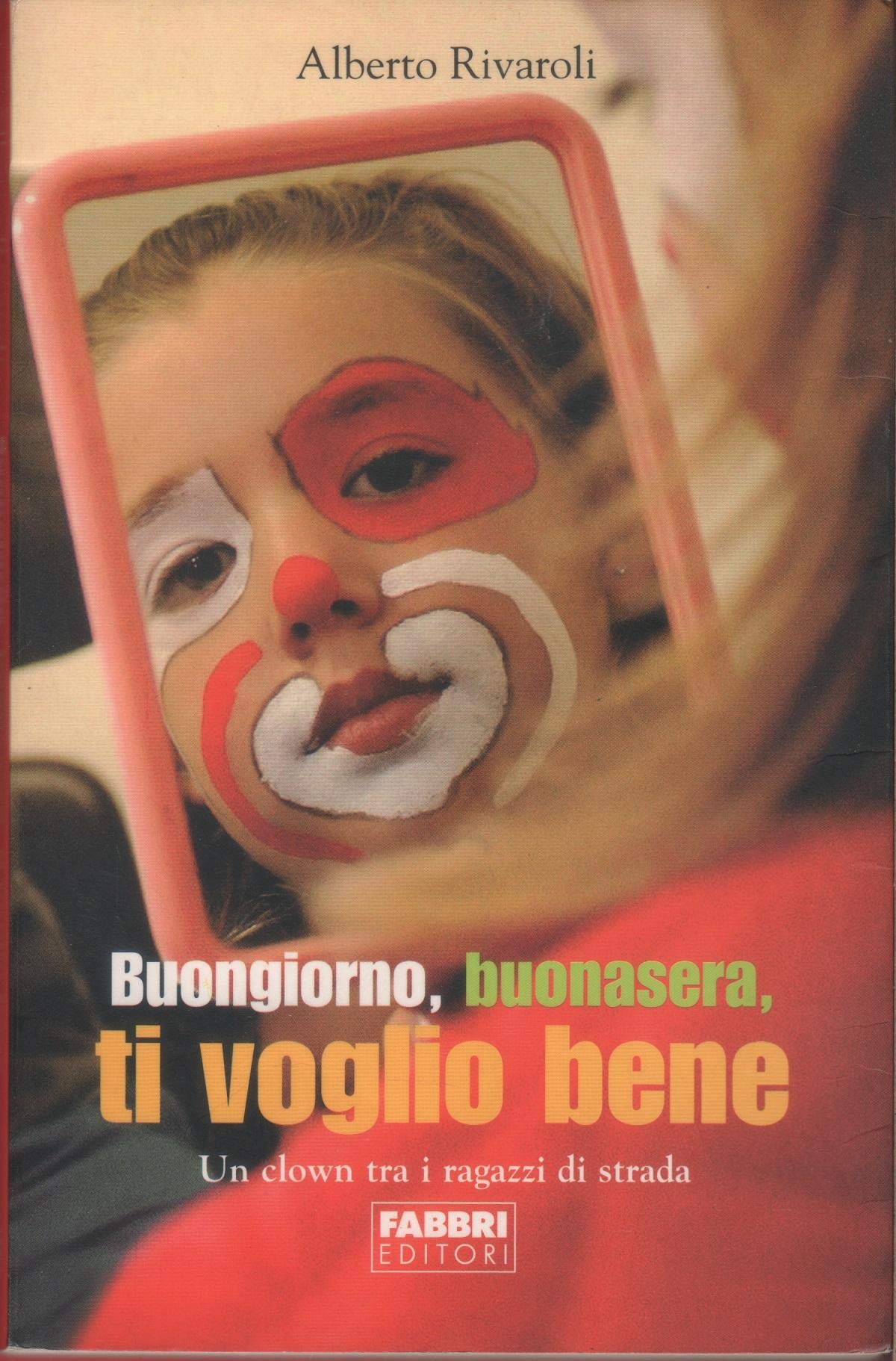 Buongiorno, buonasera, ti voglio bene. Un clown tra i ragazzi di strada Novels & Short Stories