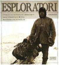 Esploratori. I viaggi e le scoperte più emozionanti dalle spedizioni in Africa alla conquista della luna Geology & Geography