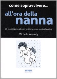 Come sopravvivere... all'ora della nanna. 99 consigli per risolvere il problema e non perdere la calma Parents & Children