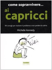 Come sopravvivere... ai capricci. 99 consigli per risolvere il problema e non perdere la calma book