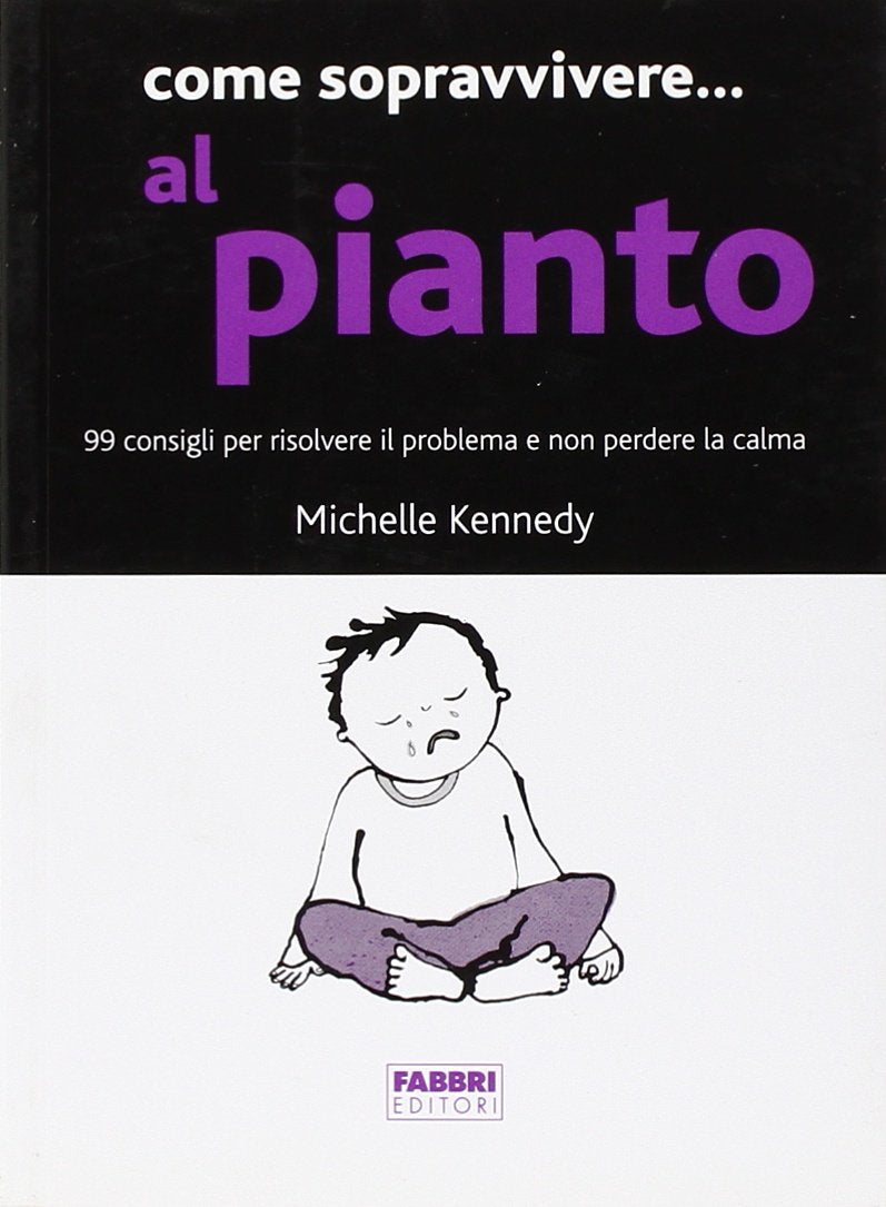 Come sopravvivere... al pianto. 99 consigli per risolvere il problema e non perdere la calma (Manuali Fabbri) Parents & Children