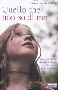 Quello che non so di me. Storia di Dasha, adottata in Italia, alla ricerca delle sue radici (Narrativa) Fiction