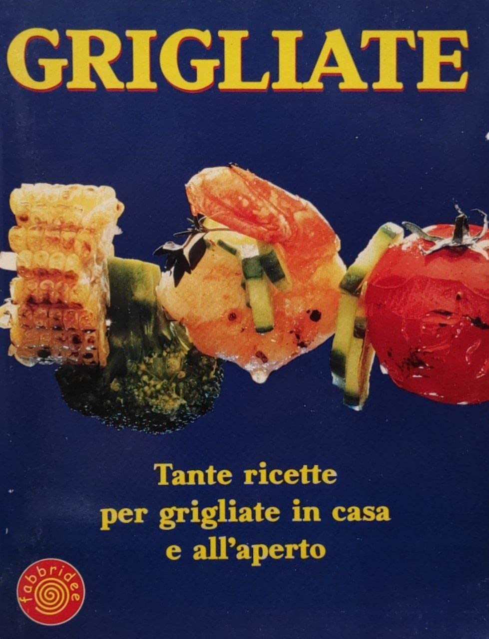 Grigliate. Tante ricette per grigliate in casa e all'aperto book