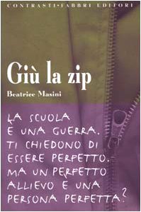 Giù la zip. La scuola è una guerra. Ti chiedono di essere perfetto. Ma un perfetto allievo è una persona perfetta? (I delfini) Novels & Short Stories