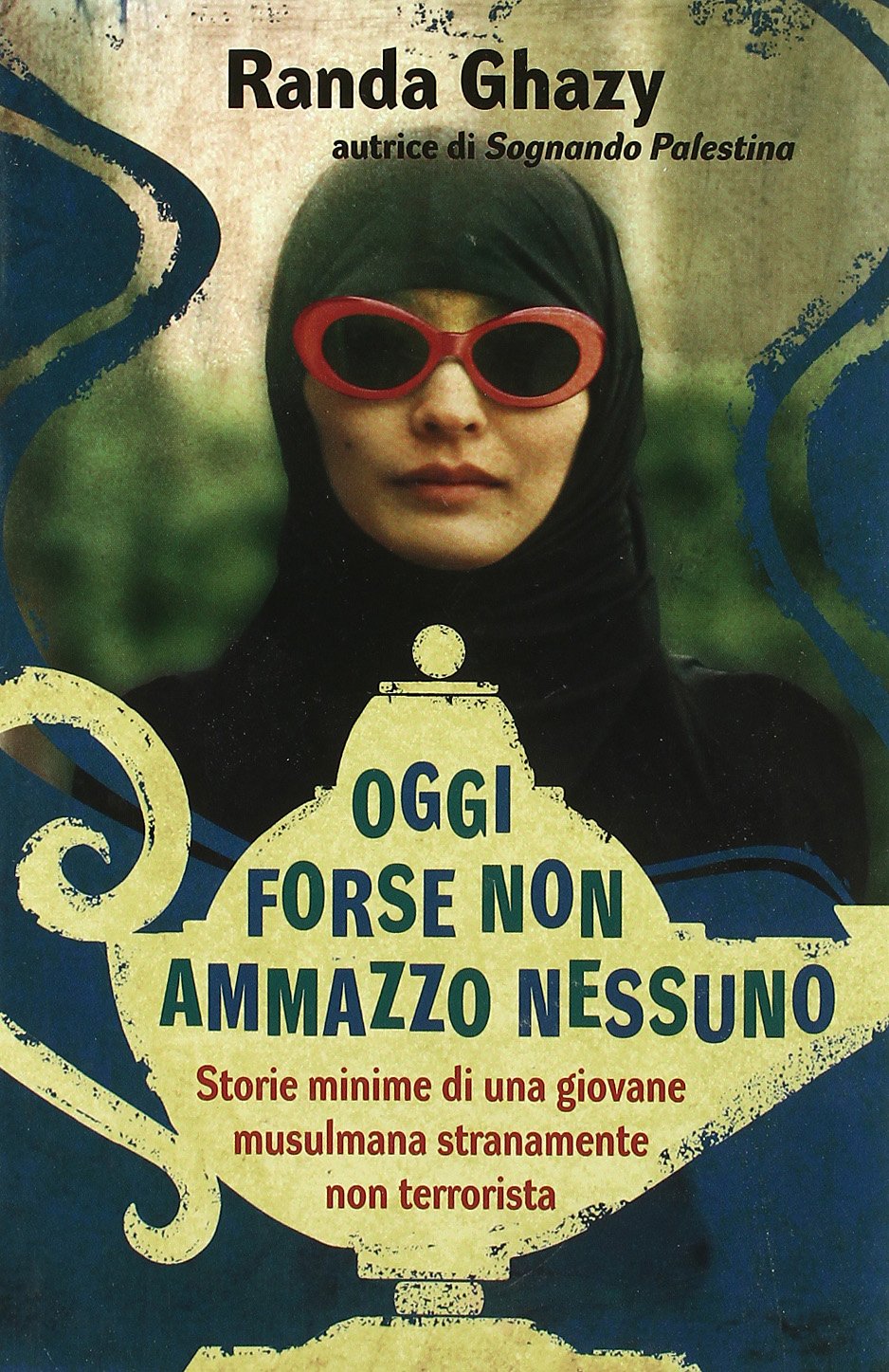 Oggi forse non ammazzo nessuno. Storie minime di una giovane musulmana stranamente non terrorista Contemporary literature