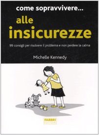 Come sopravvivere... alle insicurezze. 99 consigli per risolvere il problema e non perdere la calma (Manuali Fabbri) Parents & Children