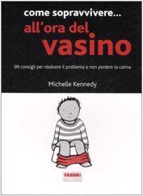 Come sopravvivere... all'ora del vasino. 99 consigli per risolvere il problema e non perdere la calma (Manuali Fabbri) Parents & Children