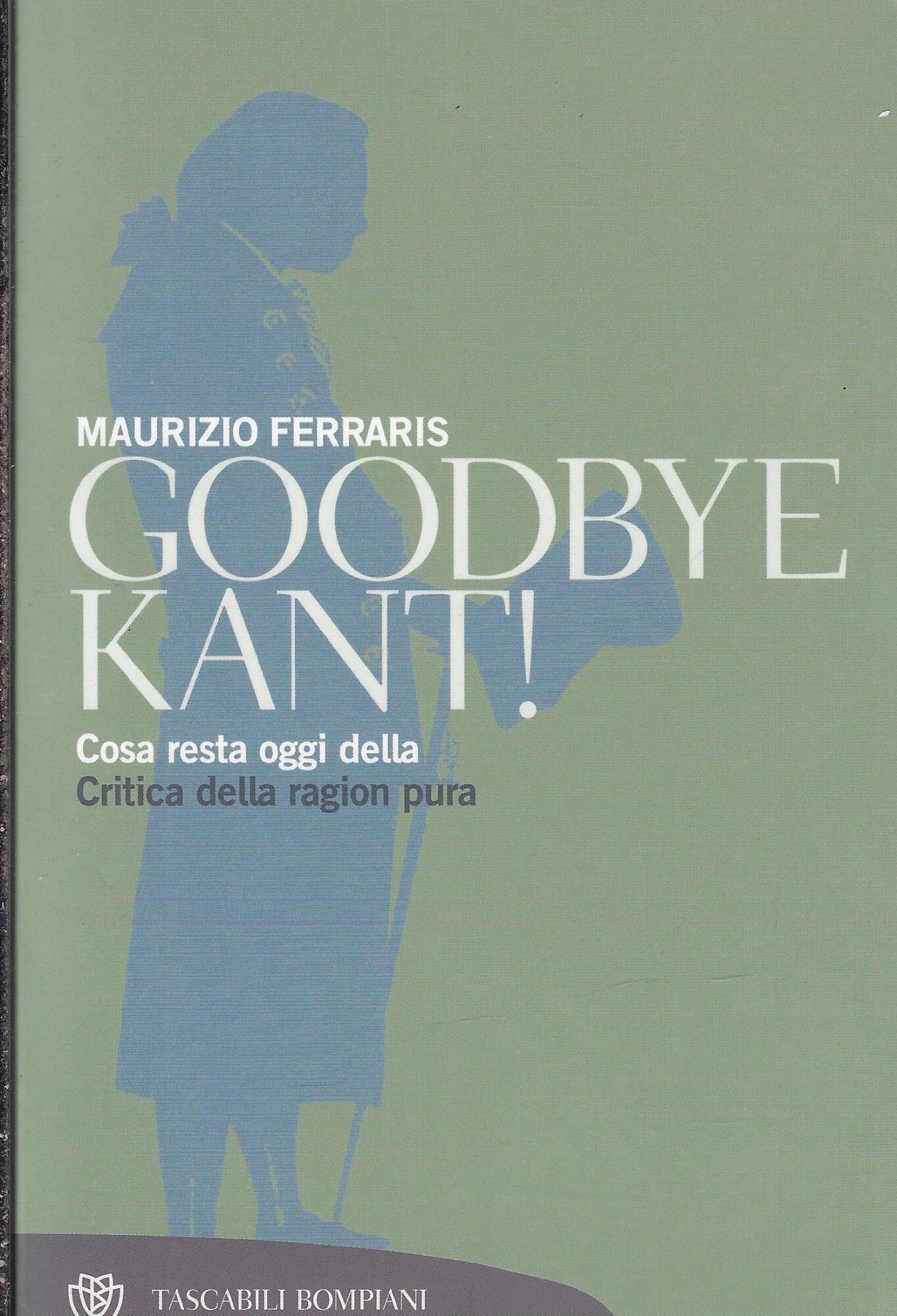 Goodbye Kant! Cosa resta oggi della Critica della ragion pura Philosophy