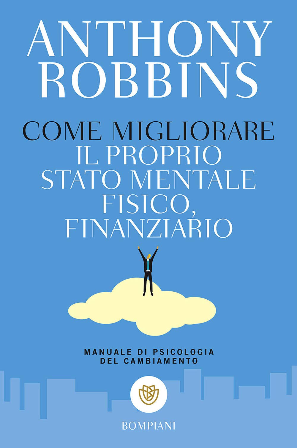 Come migliorare il proprio stato mentale, fisico e finanziario. Manuale di psicologia del cambiamento (I grandi tascabili) Books